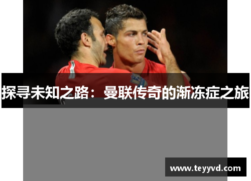 探寻未知之路：曼联传奇的渐冻症之旅
