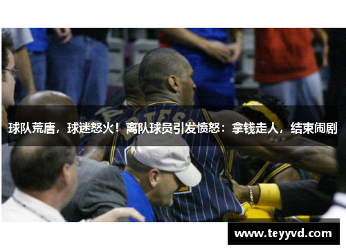 球队荒唐，球迷怒火！离队球员引发愤怒：拿钱走人，结束闹剧